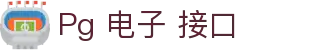 Pg 电子 接口 | Pg 电子 试 玩 平台_Pg 电子官网欢迎您